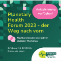 Auf­zeich­nung: Pla­ne­ta­ry Health Forum 2023 — der Weg nach vorn
